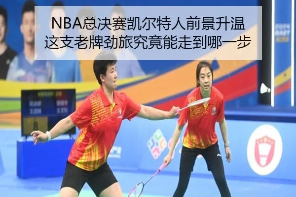 NBA总决赛凯尔特人前景升温 这支老牌劲旅究竟能走到哪一步 | kaiyun